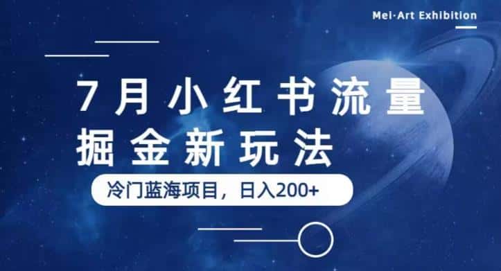 7月小红书流量掘金最新玩法,冷门蓝海小项目,日入200+【揭秘】 7月小红书流量掘金最新玩法,冷门蓝海小项目,日入200+【揭秘】