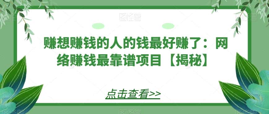 赚想赚钱的人的钱最好赚了:网络赚钱最靠谱项目【揭秘】 赚想赚钱的人的钱最好赚了:网络赚钱最靠谱项目【揭秘】