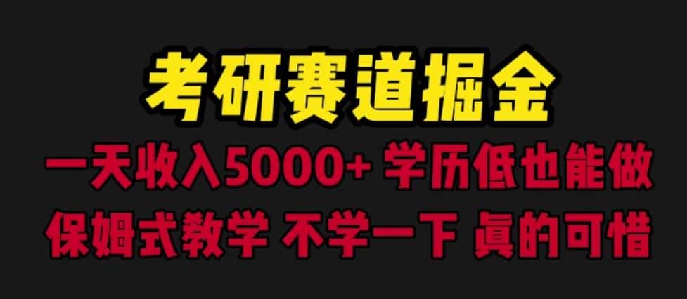 考研赛道掘金,一天5000+学历低也能做,保姆式教学,不学一下,真的可惜 考研赛道掘金,一天5000+学历低也能做,保姆式教学,不学一下,真的可惜
