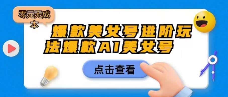 爆款美女号进阶玩法爆款AI美女号,日入1000零元无成本【揭秘】 爆款美女号进阶玩法爆款AI美女号,日入1000零元无成本【揭秘】
