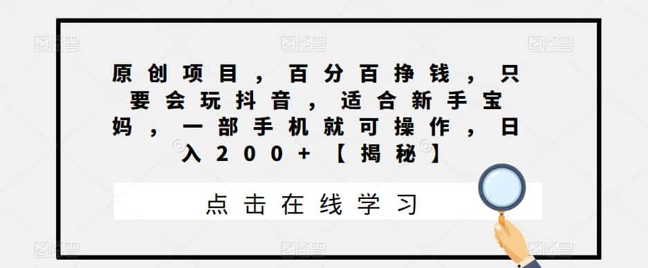 原创项目,百分百挣钱,只要会玩抖音,适合新手宝妈,一部手机就可操作,日入200+【揭秘】 原创项目,百分百挣钱,只要会玩抖音,适合新手宝妈,一部手机就可操作,日入200+【揭秘】