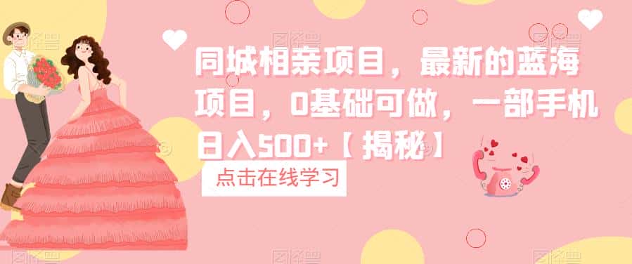 同城相亲项目,最新的蓝海项目,0基础可做,一部手机日入500+【揭秘】 同城相亲项目,最新的蓝海项目,0基础可做,一部手机日入500+【揭秘】