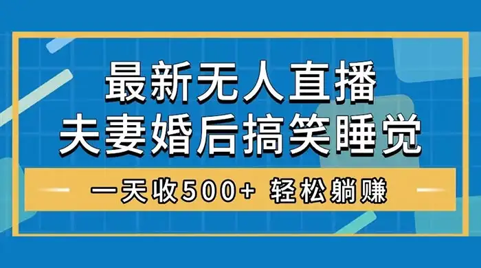 无人直播最新玩法,婚后夫妻睡觉整蛊,礼物收不停,睡后收入 500+,轻松躺赚!-优优云创网