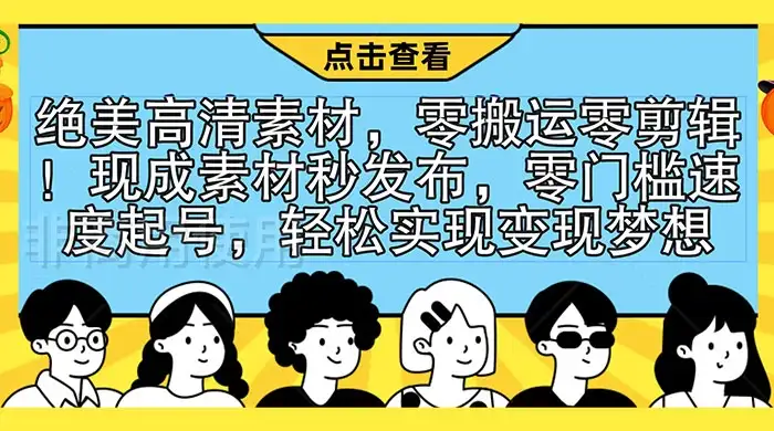 绝美高清素材,零搬运零剪辑!现成素材秒发布,零门槛速度起号,轻松实现变现梦想-优优云创网