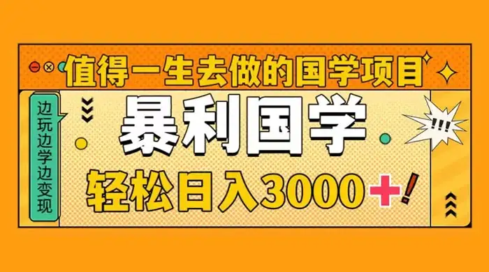 值得一生去做的国学项目,暴力国学,轻松日入 3000+-优优云创网
