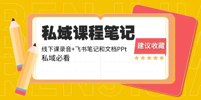 私域收费课程笔记:线下课录音+飞书笔记和文档 PPT,私域必看!-优优云创网