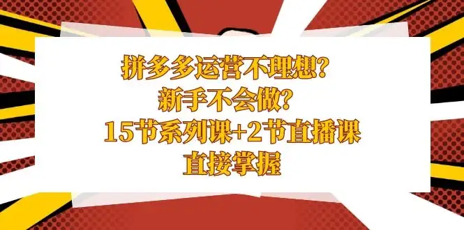 拼多多运营不理想?新手不会做?15 节系列课+ 2 节直播课,直接掌握-优优云创网