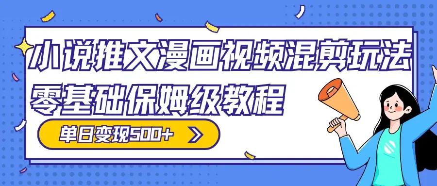 小说推文漫画视频混剪玩法,100% 原创,日赚 300+,零基础保姆级教程(附授权渠道+推文助手免会员教程+推文素材)-优优云创网