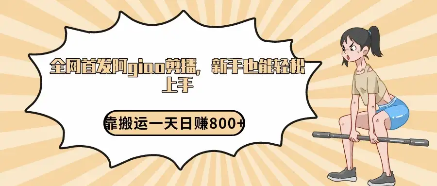 阿giao剪播解析,保姆及教程,靠搬运日入800+,保姆级教程,新手也能轻松上手-优优云创网