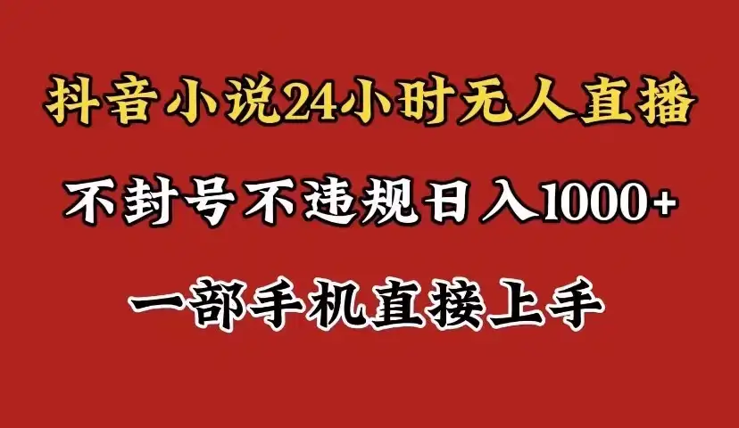 抖音小说无人直播日入1000+,不封号不违规,24小时无人直播,一部手机直接上手,保姆式教学-优优云创网