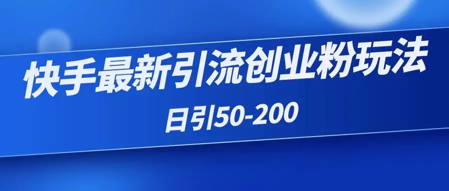 快手最新引流创业粉玩法,日引50-200-优优云创网