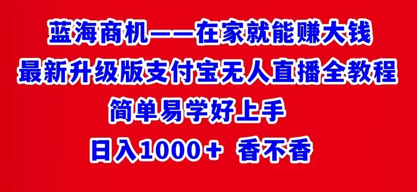 最新升级版支付宝无人直播全教程 在家就能赚大钱 日入1000+-优优云创网