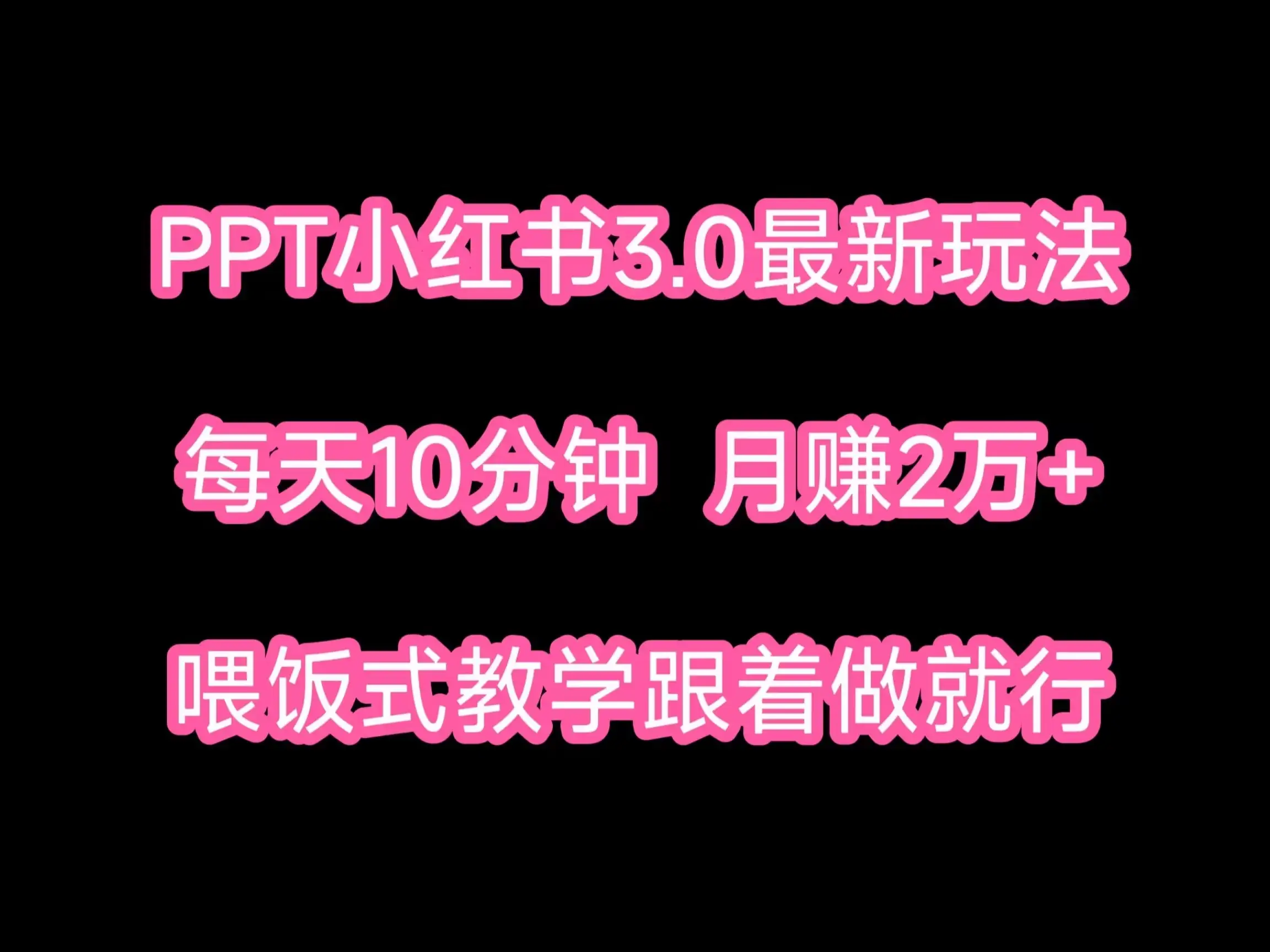 PPT小红书蓝海项目,每天十分钟,一月两万+喂饭式教学,跟着做就行-优优云创网
