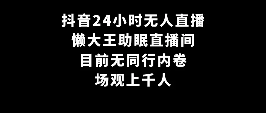 抖音24小时无人直播,懒大王助眠直播间,目前无同行内卷,场观上千人-优优云创网