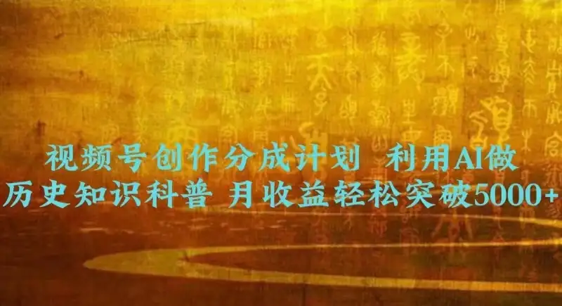 视频号创作分成计划 利用AI做历史知识科普 月收益轻松突破5000+-优优云创网