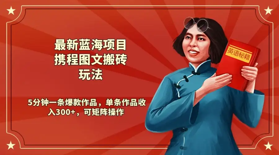 最新蓝海项目携程图文搬砖玩法, 5分钟一条爆款作品,单条作品收入300+,可矩阵操作-优优云创网
