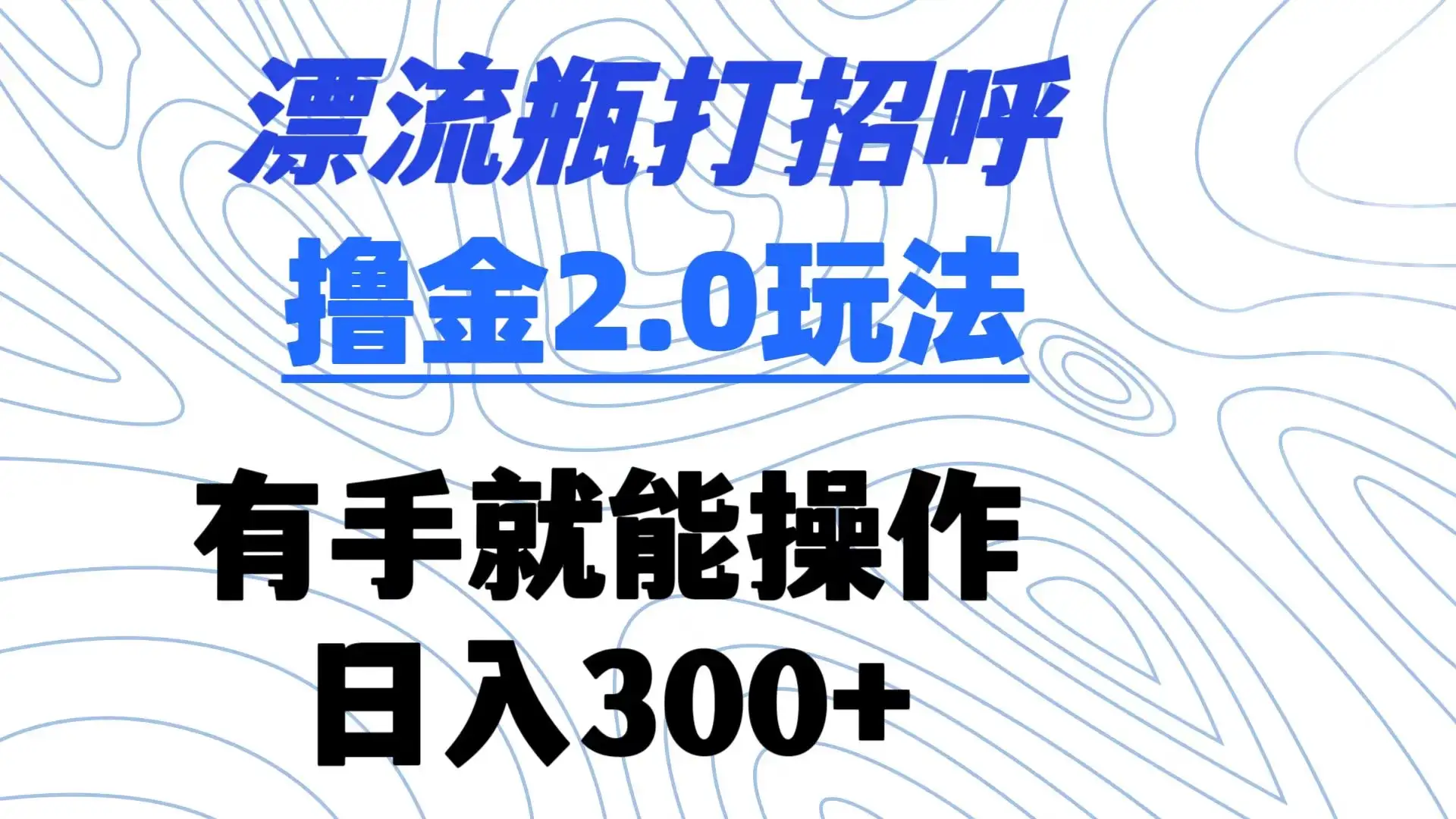 漂流瓶打招呼撸金2.0玩法 有手就能做 日入300+-优优云创网
