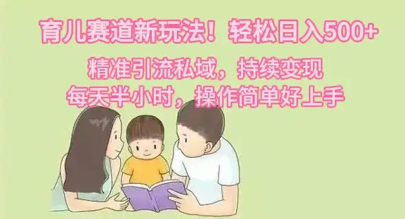 育儿赛道新玩法!轻松日入500+,精准引流私域,持续变现,每天半小时,操作简单好上手-优优云创网