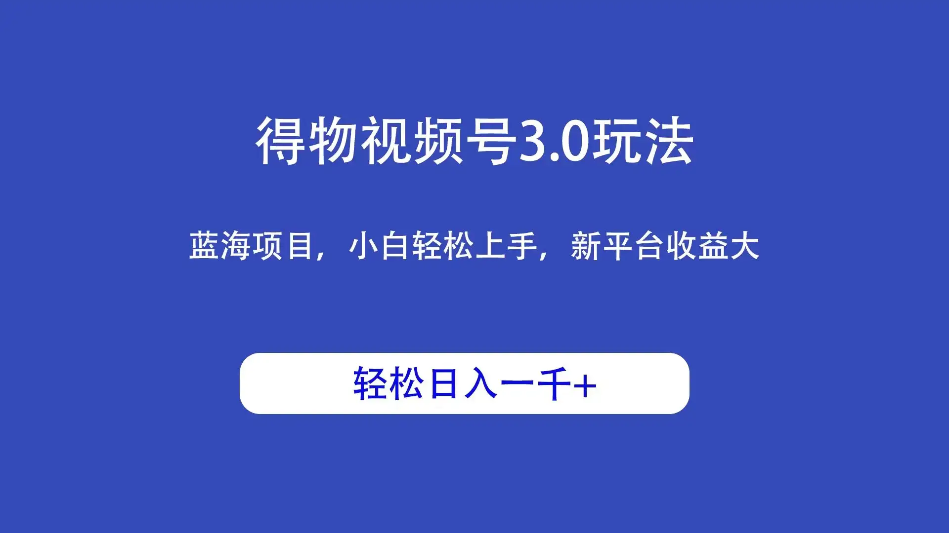 得物视频号3.0玩法,蓝海项目,小白轻松上手,新平台收益大,轻松日入一千+-优优云创网