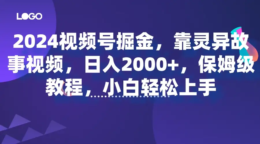 2024视频号掘金,靠灵异故事视频,日入2000+,保姆级教程,小白轻松上手-优优云创网