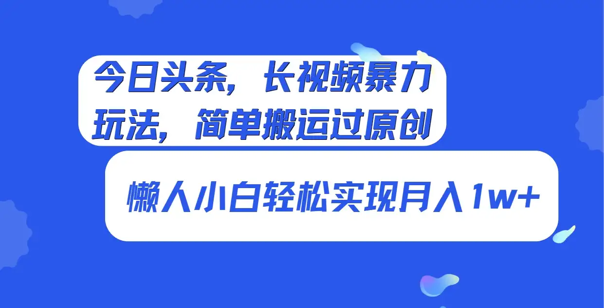 今日头条,长视频暴力玩法,简单搬运过原创、懒人小白轻松实现月入1w+-优优云创网