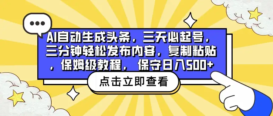 AI自动生成头条,三天必起号,三分钟轻松发布内容,复制粘贴,保姆级教程, 保守日入500+-优优云创网