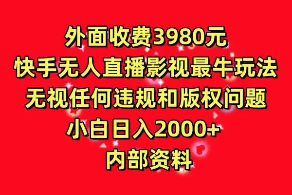 外面收费3980元,快手无人直播影视剧最牛玩法,无视任何违规和版权问题,小白日入2000+ 内部资料-优优云创网