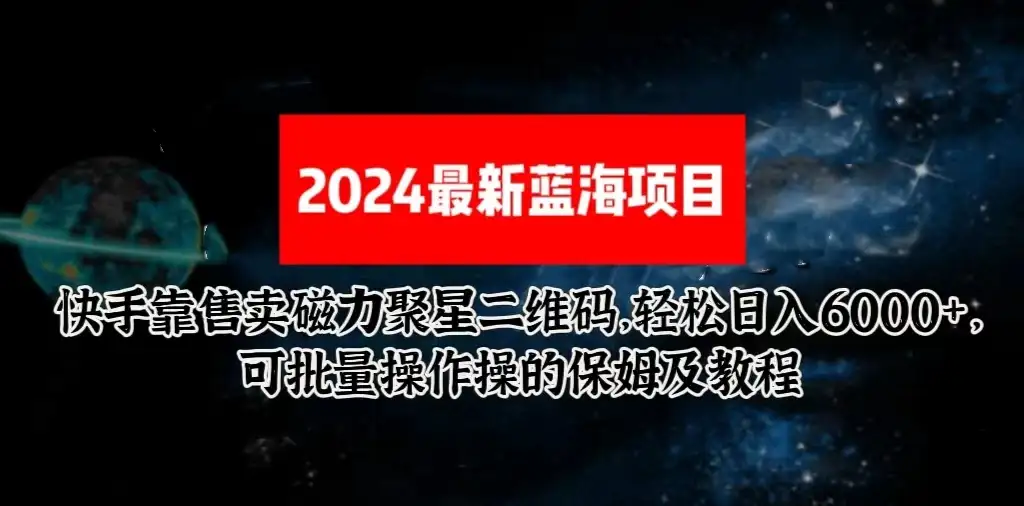 2024最新快手5.0靠售卖磁力聚星二维码,轻松日入6000+,可批量操作操的保姆级教程-优优云创网