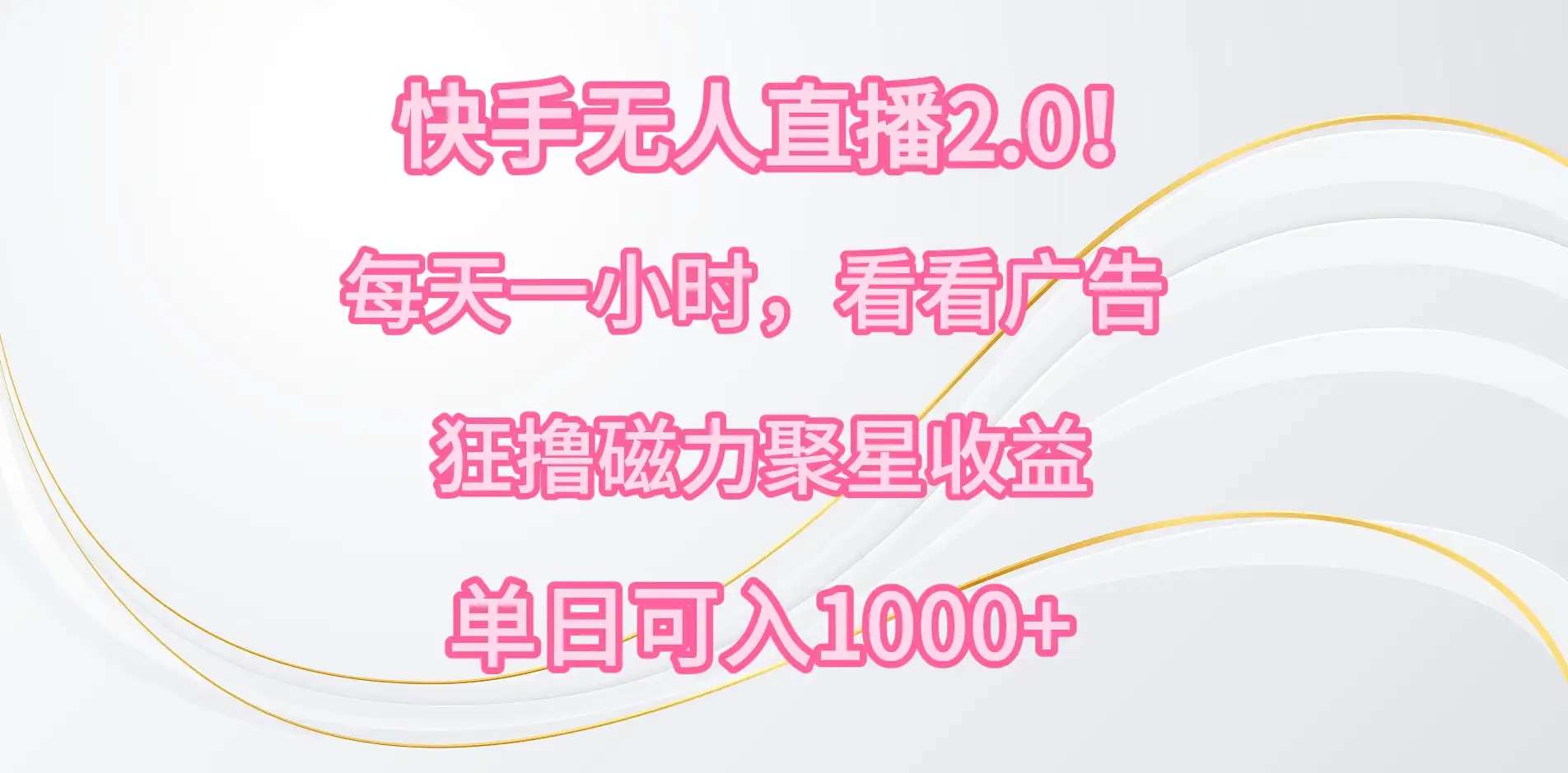 快手无人直播2.0!每天一小时,看看广告,狂撸磁力聚星收益,单人多号操作,单日可入1000+-优优云创网