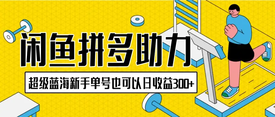 闲鱼拼多多助力项目,超级蓝海,新手单号也可以日收益300+-优优云创网