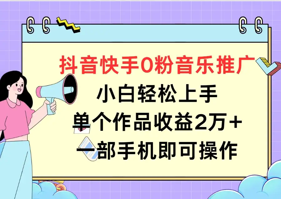 抖音快手0粉音乐推广,小白轻松上手,单个作品收益2万+一部手机即可操作-优优云创网