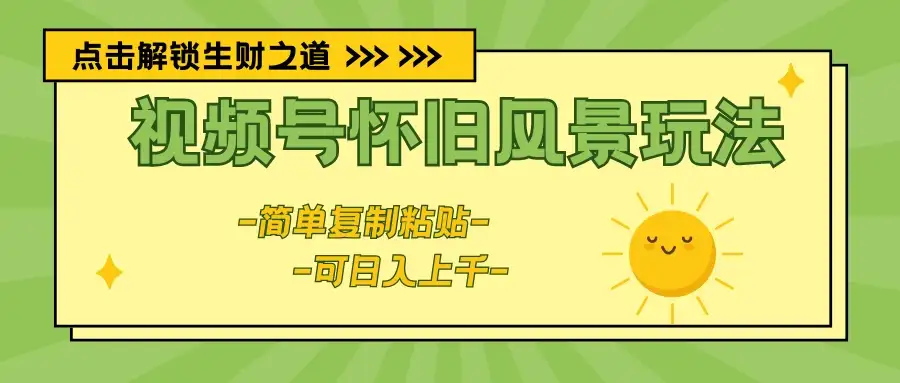 视频号怀旧风景玩法,简单复制粘贴,日入上千-优优云创网