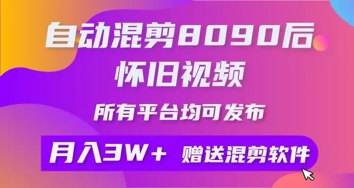 自动混剪8090后怀旧视频,所有平台均可发布,矩阵操作轻松月入3W+-优优云创网