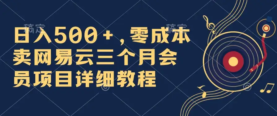 日入500+,零成本卖网易云三个月会员,合法合规,赶紧抓住风口吃肉!-优优云创网
