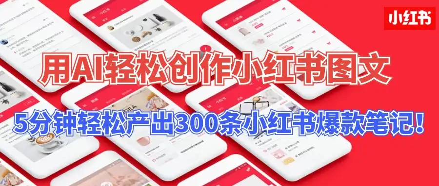 操作简单,用AI轻松创作小红书图文,5分钟轻松产出300条小红书爆款笔记!-优优云创网