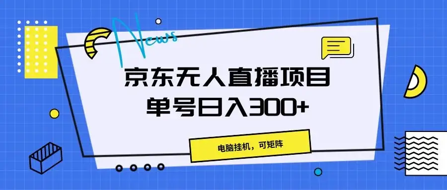 京东无人直播项目,电脑挂机,可矩阵,单号日入300+-优优云创网
