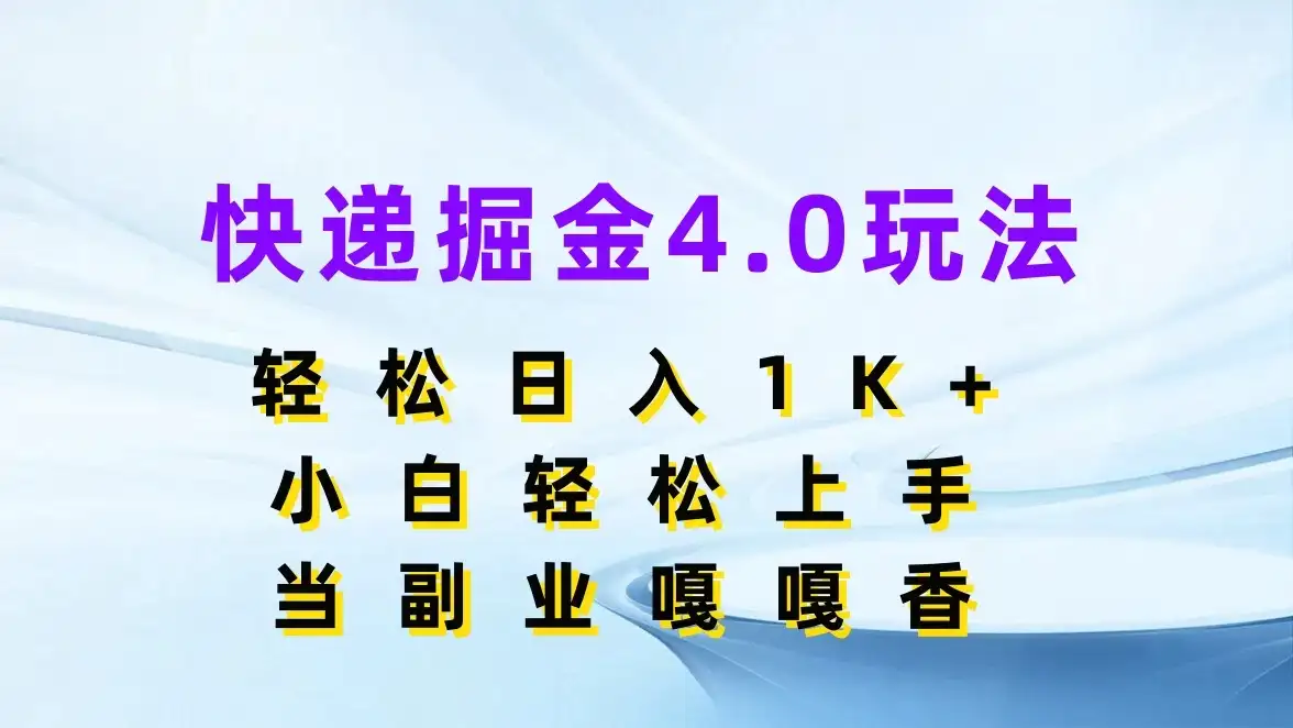 快递掘金4.0玩法,轻松日入1K+,小白轻松上手,当副业嘎嘎香-优优云创网