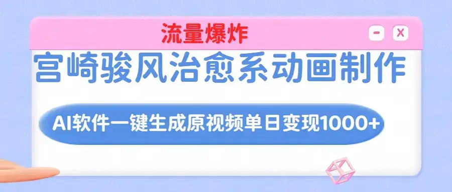 宫崎骏风治愈系动画制作,AI软件一键生成原创视频流量爆炸,单日变现1000+-优优云创网 宫崎骏风治愈系动画制作,AI软件一键生成原创视频流量爆炸,单日变现1000+-优优云创网