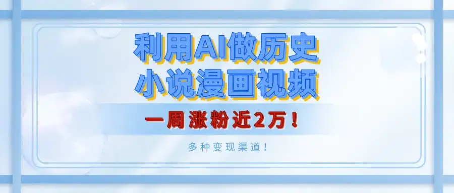 利用AI做历史小说漫画视频,有人月入5000+,一周涨粉近2万!多种变现渠道!-优优云创网 利用AI做历史小说漫画视频,有人月入5000+,一周涨粉近2万!多种变现渠道!-优优云创网