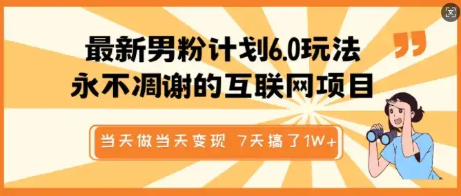 最新男粉计划6.0玩法,永不凋谢的互联网项目,当天做当天变现,视频包原创,7天搞了1个W