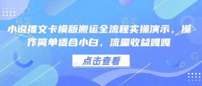 小说推文卡模版搬运全流程实操演示,操作简单适合小白,流量收益嘎嘎