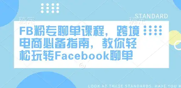 FB粉专聊单课程,跨境电商必备指南,教你轻松玩转Facebook聊单