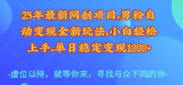 25年最新网创项目,男粉自动变现全新玩法,小白轻松上手,单日稳定变现多张【揭秘】