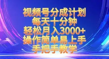 视频号分成计划,每天十分钟,轻松月入3k+,操作简单易上手,手把手教学