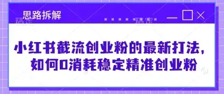 小红书截流创业粉的最新打法,如何0消耗稳定精准创业粉【思路拆解】