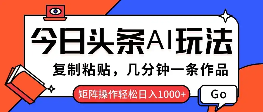 今日头条AI玩法,复制粘贴,几分钟一条作品,矩阵操作轻松日入1000+-优优云创网 今日头条AI玩法,复制粘贴,几分钟一条作品,矩阵操作轻松日入1000+-优优云创网