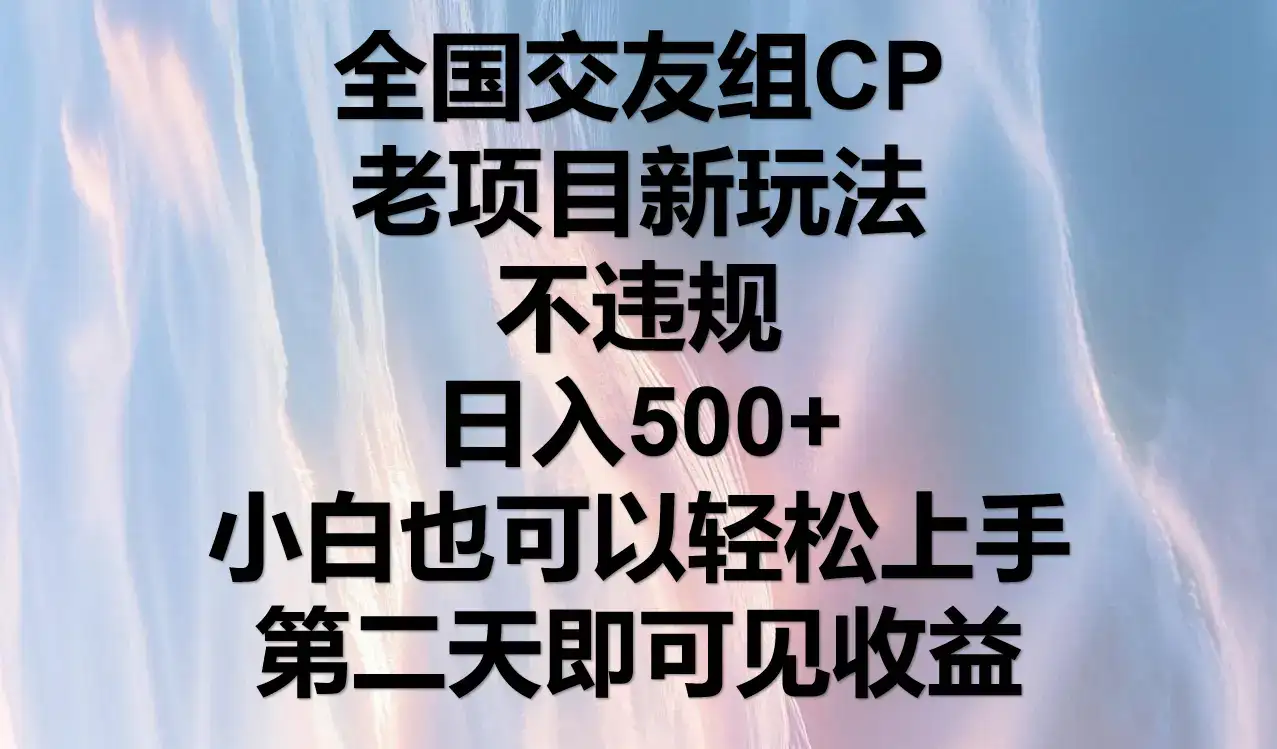 全国交友组CP,老项目新玩法,不违规,日入500+,第二天可以见收益。-优优云创网 全国交友组CP,老项目新玩法,不违规,日入500+,第二天可以见收益。-优优云创网