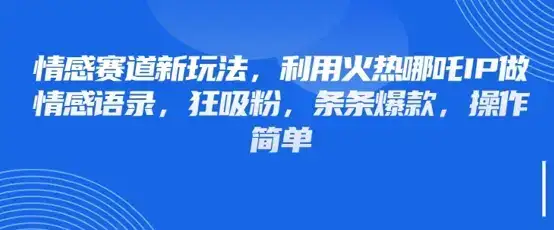 情感赛道新玩法,利用火热哪吒IP做情感语录,狂吸粉,条条爆款,操作简单