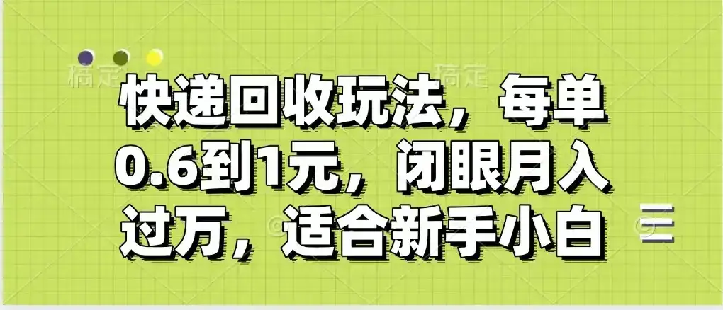 快递回收自助玩法,没单收益0.6到1元,闭眼也能月入一万,适合新手小白-优优云创网 快递回收自助玩法,没单收益0.6到1元,闭眼也能月入一万,适合新手小白-优优云创网