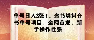 单号日入2张+,念书类抖音书单号项目,全网首发,新手操作性强